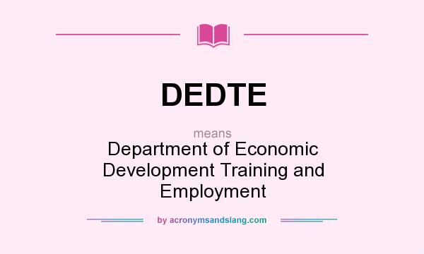 What does DEDTE mean? It stands for Department of Economic Development Training and Employment