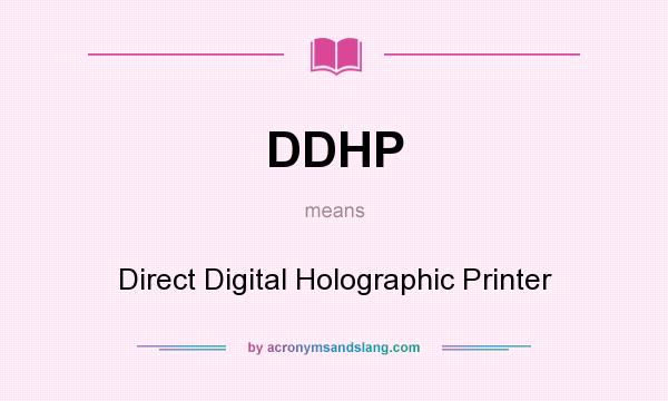 What does DDHP mean? It stands for Direct Digital Holographic Printer