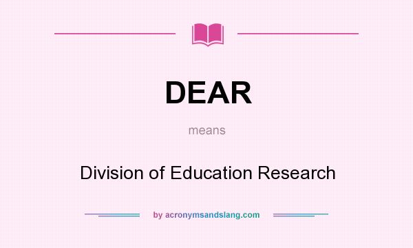 What does DEAR mean? It stands for Division of Education Research