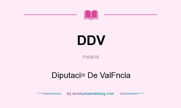 What does DDV mean? It stands for Diputaci= De ValFncia