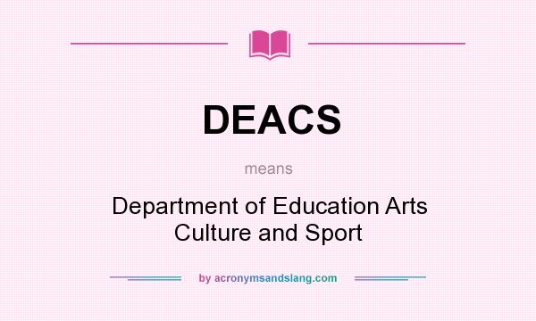 What does DEACS mean? It stands for Department of Education Arts Culture and Sport