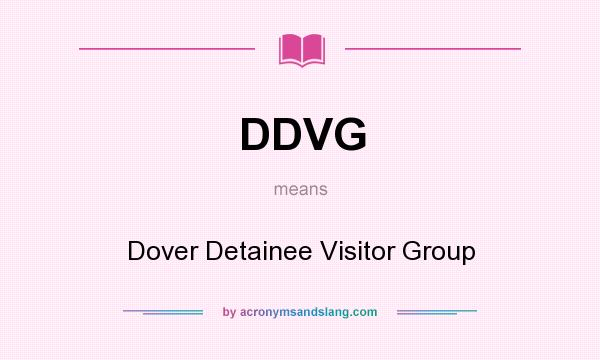 What does DDVG mean? It stands for Dover Detainee Visitor Group