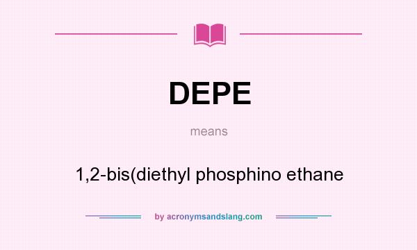 What does DEPE mean? It stands for 1,2-bis(diethyl phosphino ethane
