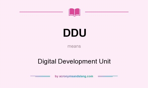 What does DDU mean? It stands for Digital Development Unit