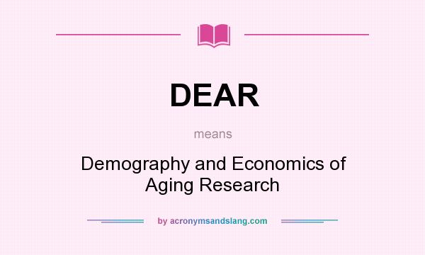 What does DEAR mean? It stands for Demography and Economics of Aging Research