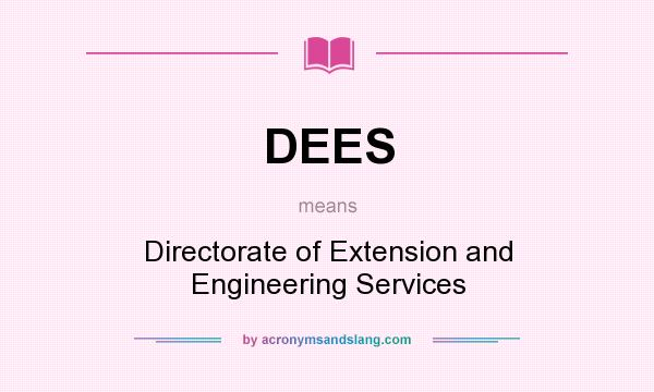 What does DEES mean? It stands for Directorate of Extension and Engineering Services