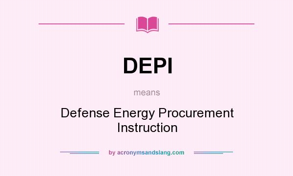 What does DEPI mean? It stands for Defense Energy Procurement Instruction