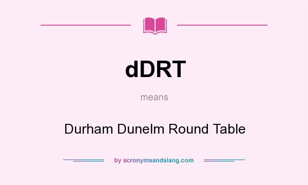 What does dDRT mean? It stands for Durham Dunelm Round Table