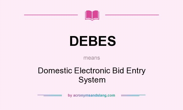 What does DEBES mean? It stands for Domestic Electronic Bid Entry System