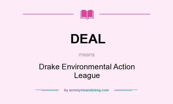 What does DEAL mean? It stands for Drake Environmental Action League