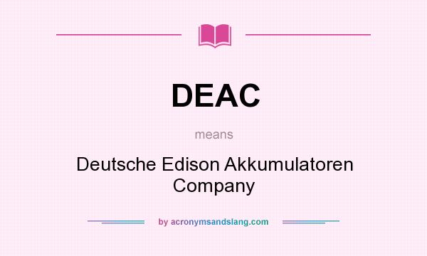 What does DEAC mean? It stands for Deutsche Edison Akkumulatoren Company