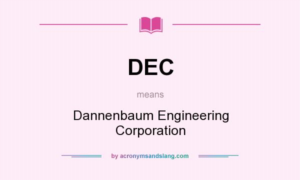 What does DEC mean? It stands for Dannenbaum Engineering Corporation