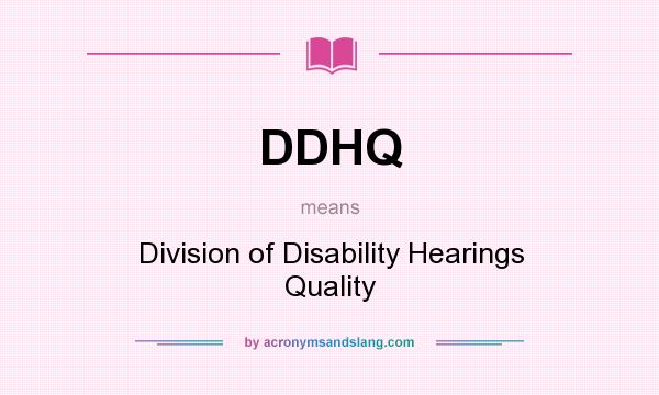What does DDHQ mean? It stands for Division of Disability Hearings Quality