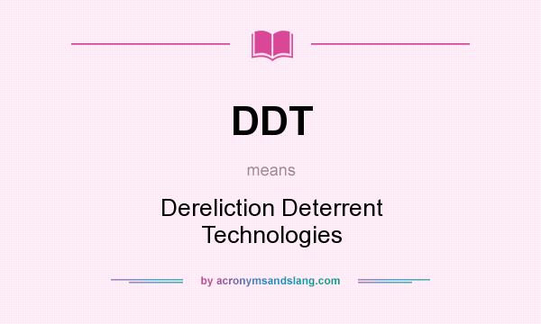 What does DDT mean? It stands for Dereliction Deterrent Technologies