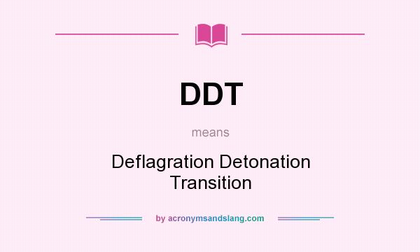 What does DDT mean? It stands for Deflagration Detonation Transition