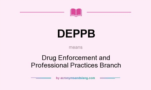 What does DEPPB mean? It stands for Drug Enforcement and Professional Practices Branch