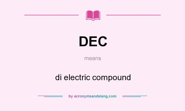 What does DEC mean? It stands for di electric compound