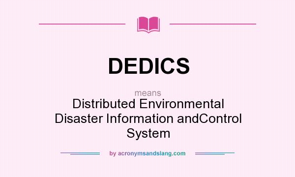 What does DEDICS mean? It stands for Distributed Environmental Disaster Information andControl System