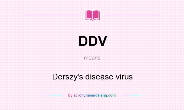 What does DDV mean? It stands for Derszy`s disease virus
