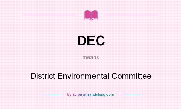 What does DEC mean? It stands for District Environmental Committee