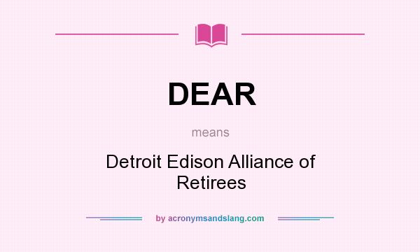 What does DEAR mean? It stands for Detroit Edison Alliance of Retirees