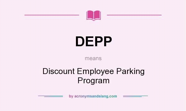 What does DEPP mean? It stands for Discount Employee Parking Program