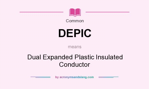 What does DEPIC mean? It stands for Dual Expanded Plastic Insulated Conductor