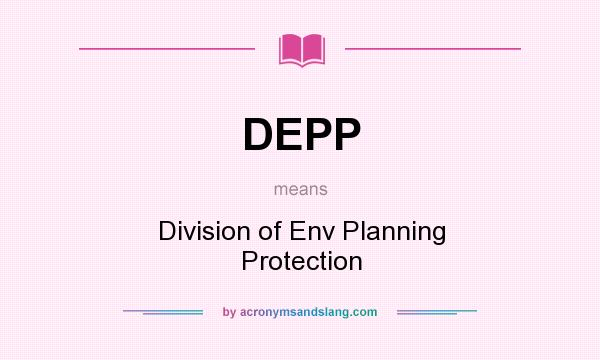 What does DEPP mean? It stands for Division of Env Planning Protection