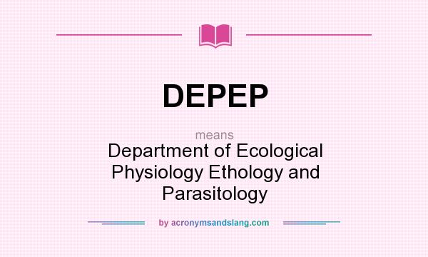 What does DEPEP mean? It stands for Department of Ecological Physiology Ethology and Parasitology