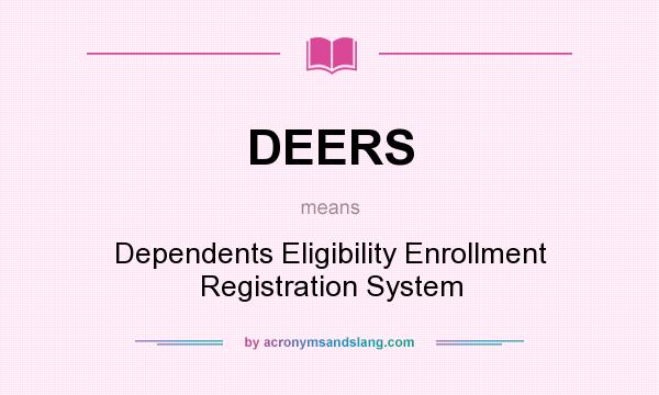 What does DEERS mean? It stands for Dependents Eligibility Enrollment Registration System