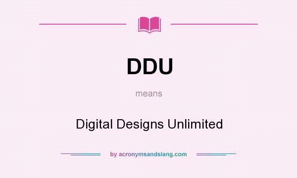 What does DDU mean? It stands for Digital Designs Unlimited