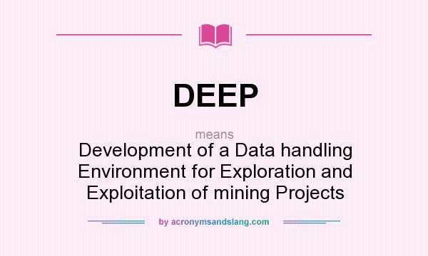 What does DEEP mean? It stands for Development of a Data handling Environment for Exploration and Exploitation of mining Projects