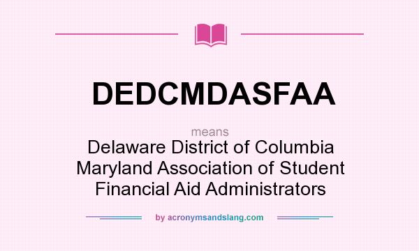 What does DEDCMDASFAA mean? It stands for Delaware District of Columbia Maryland Association of Student Financial Aid Administrators