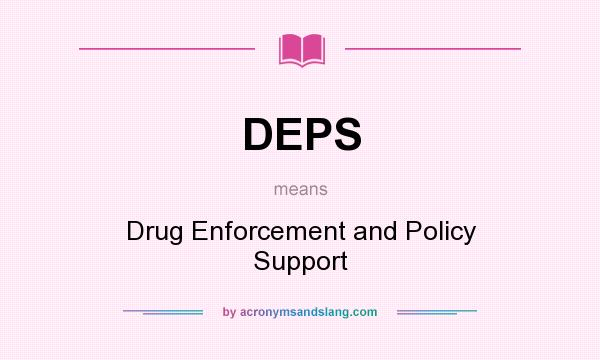 What does DEPS mean? It stands for Drug Enforcement and Policy Support