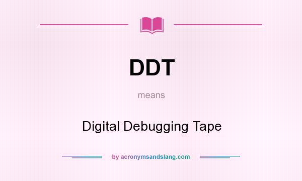 What does DDT mean? It stands for Digital Debugging Tape