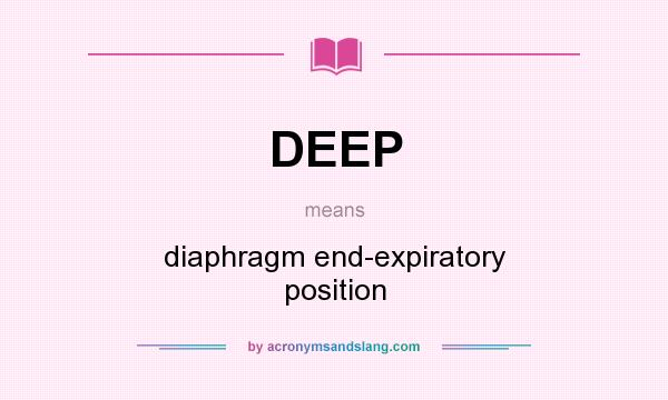 What does DEEP mean? It stands for diaphragm end-expiratory position