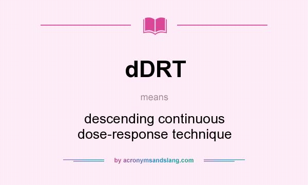 What does dDRT mean? It stands for descending continuous dose-response technique