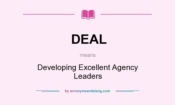 What does DEAL mean? It stands for Developing Excellent Agency Leaders