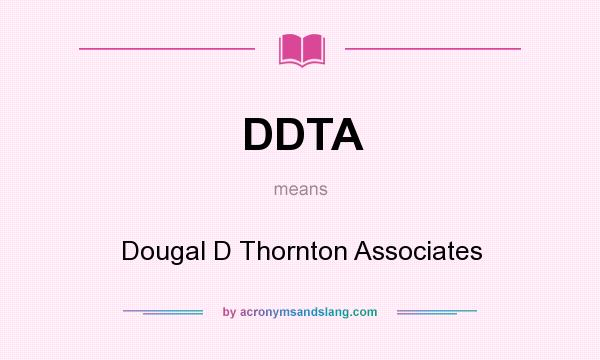 What does DDTA mean? It stands for Dougal D Thornton Associates