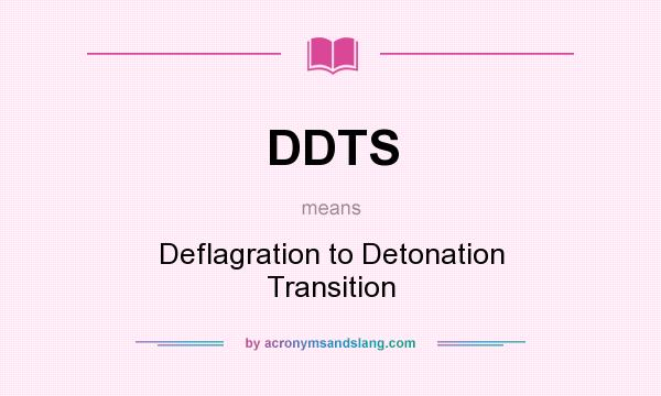 What does DDTS mean? It stands for Deflagration to Detonation Transition
