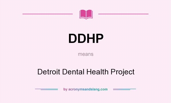 What does DDHP mean? It stands for Detroit Dental Health Project