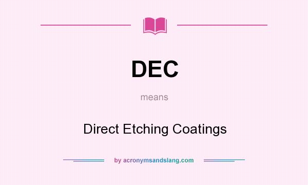 What does DEC mean? It stands for Direct Etching Coatings