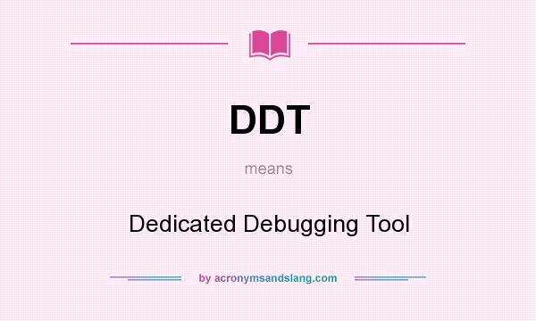 What does DDT mean? It stands for Dedicated Debugging Tool