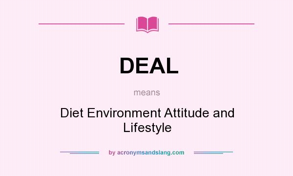 What does DEAL mean? It stands for Diet Environment Attitude and Lifestyle