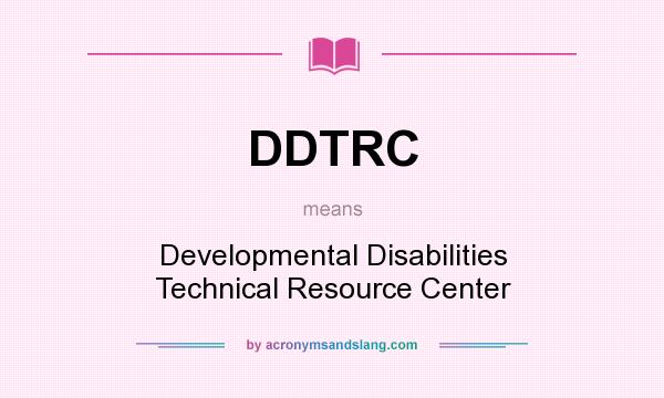 What does DDTRC mean? It stands for Developmental Disabilities Technical Resource Center
