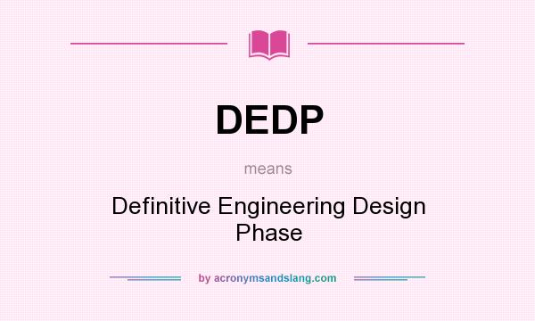 What does DEDP mean? It stands for Definitive Engineering Design Phase