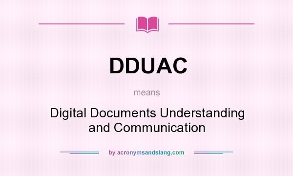 What does DDUAC mean? It stands for Digital Documents Understanding and Communication