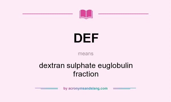 What does DEF mean? It stands for dextran sulphate euglobulin fraction