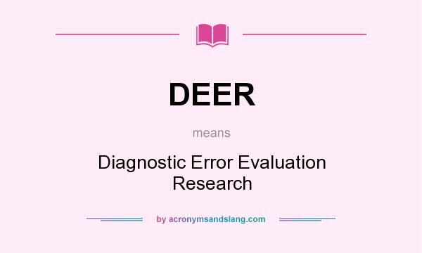 What does DEER mean? It stands for Diagnostic Error Evaluation Research