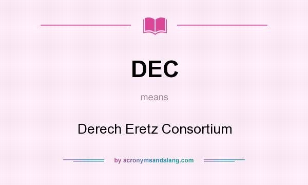 What does DEC mean? It stands for Derech Eretz Consortium